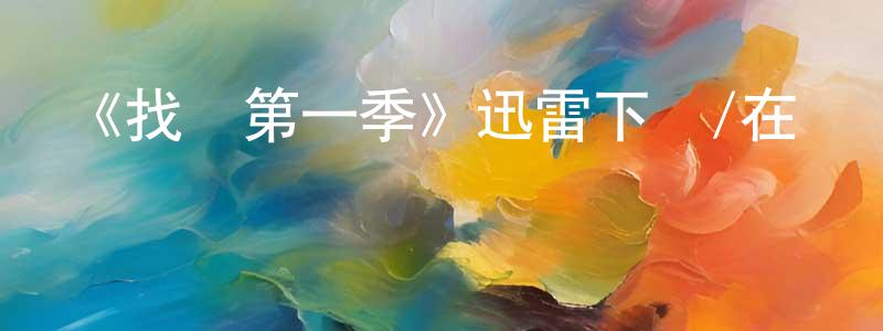 陳曙蓮發布《找尋第一季》迅雷下載/在線觀看-都市情感-美劇天堂
